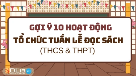 Gợi Ý 10 Hoạt Động Tuần Lễ Đọc Sách Sáng Tạo Cho Khối THCS & THPT